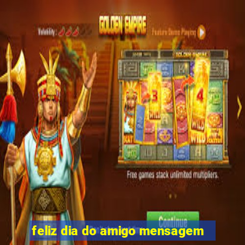 feliz dia do amigo mensagem